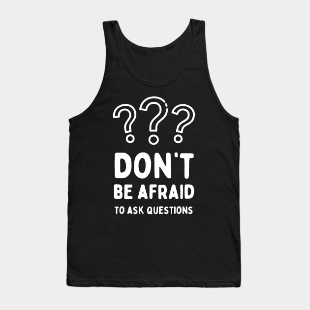 Don’t be afraid to ask questions, inspirational school quote Tank Top by Mohammed ALRawi